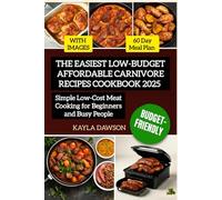 The Easiest Low-Budget Affordable Carnivore Recipes Cookbook 2025: Simple Low-Cost Meat Cooking for Beginners and Busy People