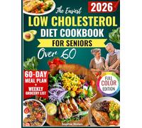 The Easiest Low Cholesterol Diet Cookbook for Seniors Over 60: Delicious, Heart-Healthy and Quick Recipes to Lower LDL Naturally, Boost Energy, and Enjoy Life After 60 - Plus a 60 Day Meal Plan