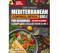 THE EASIEST MEDITERRANEAN CORTISOL DETOX BIBLE FOR BEGINNERS’ COMPLETE COLLECTION 6-IN-1: Anti-Inflammatory Mediterranean Recipes Combined with ... Foods, and Detox Strategies for