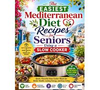 The Easiest Mediterranean Diet Recipes for Seniors Using a Slow Cooker: Quick, Flavorful Slow Cooker Meals for Better Health, Lasting Energy, and Easy Living