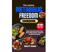 The Easiest Metabolic Freedom Cookbook: Simple, Science-Driven Recipes to Boost Energy, Stabilize Hormones, and Ignite Fat Loss With 30-Day Meal Plan
