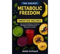 The Easiest Metabolic Freedom Smoothie Recipes: Discover More Delicious, Fat-Burning Smoothies to Heal Hormones & Recharge Your Energy