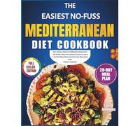 The Easiest NoFuss Mediterranean Diet Cookboook: 199+ Simple, Delicious Recipes Inspired by the Heart-Healthy Coastal Lifestyle with a 28-Day Meal Plan for Lifelong Wellness and Weight Control