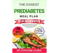 THE EASIEST PREDIABETES MEAL PLAN FOR BEGINNERS: Simple 4-Week Meal Plan With Low-Sugar, Diabetes-Friendly Recipes For Beginners To Balance Blood Sugar & Support Healthy Weight Loss