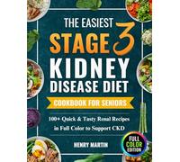 The Easiest Stage 3 Kidney Disease Diet Cookbook for Seniors: 100+ Quick & Tasty Renal Recipes in Full Color to Support CKD and Boost Energy, To End Boredom & Bring Clarity | With 28-Day Meal Plan
