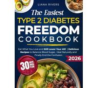 The Easiest Type 2 Diabetes Freedom Cookbook: Eat What You Love and Still Lower Your A1C | Delicious Recipes to Balance Blood Sugar, Heal Naturally and Finally End the Confusion