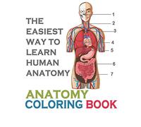 The Easiest Way To Learn Human Anatomy: Anatomy Coloring Book: an Entertaining and Instructive Guide to the Human Body - A Coloring, Activity & Medical Book for Teens and Adult