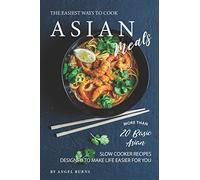 The Easiest Ways to Cook Asian Meals: More Than 20 Basic Asian Slow Cooker Recipes Designed to Make Life Easier for You