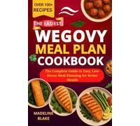 THE EASIEST WEGOVY MEAL PLAN COOKBOOK: The Complete Guide to Easy, Low-Stress Meal Planning for Better Health