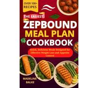 THE EASIEST ZEPBOUND MEAL PLAN COOKBOOK: Quick, Delicious Meals Designed for Effective Weight Loss and Appetite Control