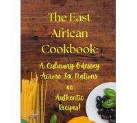 The East African Cookbook: A Culinary Odyssey Across Six Nations (Cookbooks: Around the World)