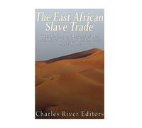 The East African Slave Trade: The History and Legacy of the Arab Slave Trade and the Indian Ocean Slave Trade