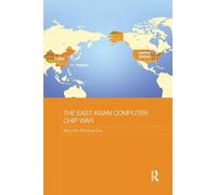 The East Asian Computer Chip War (Routledge Studies on the Chinese Economy)