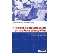 The East Asian Dimension of the First World War - Global Entanglements and Japan, China and Korea, 1914-1919 (Eigene Und Fremde Welten)
