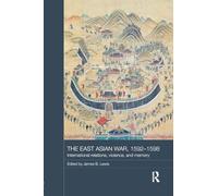 The East Asian War, 1592-1598: International Relations, Violence and Memory (Asian States and Empires)