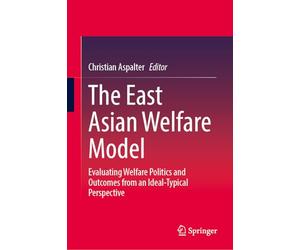 The East Asian Welfare Model: Evaluating Welfare Politics and Outcomes from an Ideal-Typical Perspective