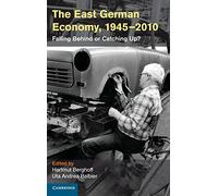 The East German Economy, 1945ÔÇô2010: Falling Behind or Catching Up? (Publications of the German Historical Institute)