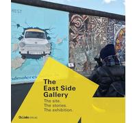 The East Side Gallery: The site. The stories. The exhibition