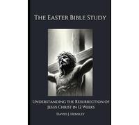 The Easter Bible Study: Understanding the Resurrection of Jesus Christ in 12 Weeks