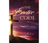 The Easter Code: A 40-Day Journey to the Cross (A 40-Day Lenten Devotional) - The Perfect Christian Gift for Lent and Easter (The Code Series)