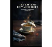 The Eastern Dopamine Reset: Ancient Rituals for Focus, Motivation, and Digital Detox (Eastern Wellness & Calm)