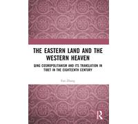 The Eastern Land and the Western Heaven : Qing Cosmopolitanism and its Translation in Tibet in the Eighteenth Century
