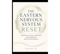 THE EASTERN NERVOUS SYSTEM RESET: Ancient Asian Rituals for Calm, Sleep, Energy & Emotional Healing (Eastern Wellness & Calm)