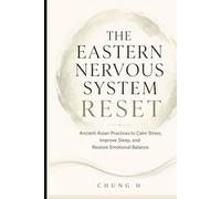 THE EASTERN NERVOUS SYSTEM RESET: ncient Asian Rituals for Deep Calm, Restorative Sleep, and Emotional Healing (Eastern Wellness & Calm)