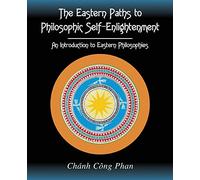 The Eastern Paths to Philosophic Self-Enlightenment: An Introduction to Eastern Philosophies