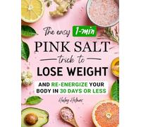 The Easy 1-Min Pink Salt Trick To Lose Weight and Re-Energize Your Body In 30 Days Or Less: 7 (Healthy Cooking)