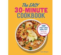 The Easy 30-Minute Cookbook: 100 Fast and Healthy Recipes for Busy People