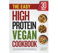 The Easy 30-Minute High Protein Vegan Cookbook: Delicious Plant-Based Meals to Build Strength, Burn Fat and Boost Energy