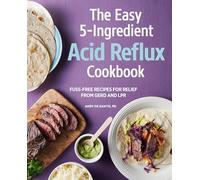 The Easy 5-Ingredient Acid Reflux Cookbook: Fuss-Free Recipes for Relief from Gerd and Lpr