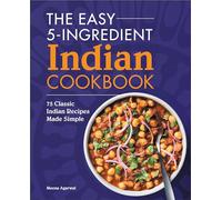 The Easy 5-Ingredient Indian Cookbook: 75 Classic Indian Recipes Made Simple