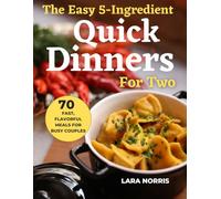 The Easy 5-Ingredient Quick Dinners For Two: 70 Fast, Flavorful Meals for Busy Couples (The 5-Ingredient Everyday Cookbook)