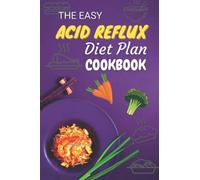 The easy Acid Reflux Diet Plan Cookbook: Delicious Diet Recipes help Relief from GERD and LPR