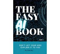 The Easy AI Book: Don't Let your Kids explain it to You (Part 1)