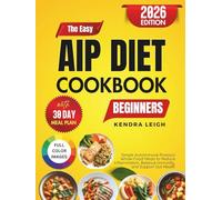 The Easy AIP Diet Cookbook for Beginners: Simple Autoimmune Protocol Whole-Food Meals to Reduce Inflammation, Balance Immunity and Support Gut Health