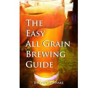 The Easy All Grain Brewing Guide: Learn the easy way to brew quality beer in your own home