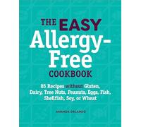 The Easy Allergy-Free Cookbook: 85 Recipes Without Gluten, Dairy, Tree Nuts, Peanuts, Eggs, Fish, Shellfish, Soy, or Wheat