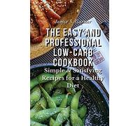 The Easy and Professional Low-Carb Cookbook Simple & Satisfying Recipes for a Healthy Diet