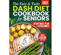 The Easy and Tasty DASH Diet Cookbook for Seniors: Nourish Your Body With Full-Color Low-Sodium Recipes Designed to Lower Blood Pressure, Boost Heart ... Your Journey (Healthy Cookbooks For Seniors)