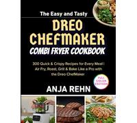 The Easy and Tasty dreo chefmaker combi fryer cookbook: 300 Quick & Crispy Recipes for Every Meal | Air Fry, Roast, Grill & Bake Like a Pro with the Dreo ChefMaker