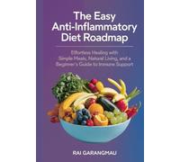 The Easy Anti-Inflammatory Diet Roadmap: Effortless Healing with Simple Meals, Natural Living, and a Beginner’s Guide to Immune Support