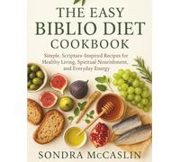 The Easy Biblio Diet Cookbook: Simple, Scripture-Inspired Recipes for Healthy Living, Spiritual Nourishment, and Everyday Energy