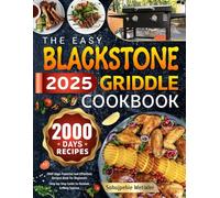 THE EASY BLACKSTONE GRIDDLE COOKBOOK 2025: 2000 Days Flavorful and Effortless Recipes Book for Beginners | Step-by-Step Guide to Outdoor Grilling Success