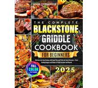 The Easy Blackstone Griddle Cookbook for Beginners: Delicious and Juicy Recipes with Expert Tips and Tricks for Every Occasion-From Sizzling Burgers and Steaks to Fluffy Pancakes and Beyond