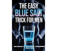 The Easy Blue Salt Trick for Men: A Simple Morning Ritual to Boost Testosterone Levels, Improve Stamina Naturally, And Rebuild Lasting Confidence for Men Over 30