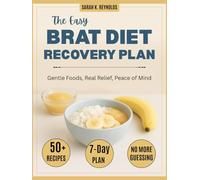 The Easy BRAT Diet Recovery Plan: Heal Your Stomach with 50+ Soothing Recipes, 7-Day Meal Plans, and Easy Tips for Kids & Adults-Stop Guessing What’s Safe to Eat After Flu, Food Poisoning, or IBS