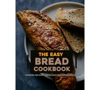 The Easy Bread Cookbook 2022: Delicious and Easy Recipes Made with Gluten-Free Flours